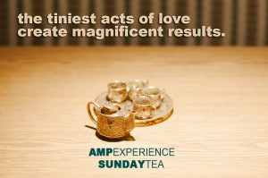 tiniest acts of love create magnificent results amp experience sunday tea #loveland101
