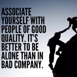 Associate yourself with people of good quality,. It's better to be alone than in bad company.