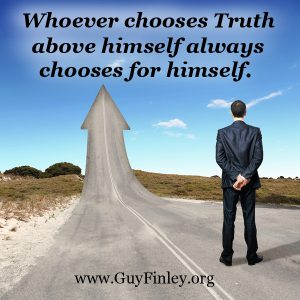 Whoever chooses Truth above himself always chooses for himself.
